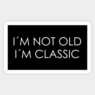 I´M NOT OLD, I´M CLASSIC Magnet